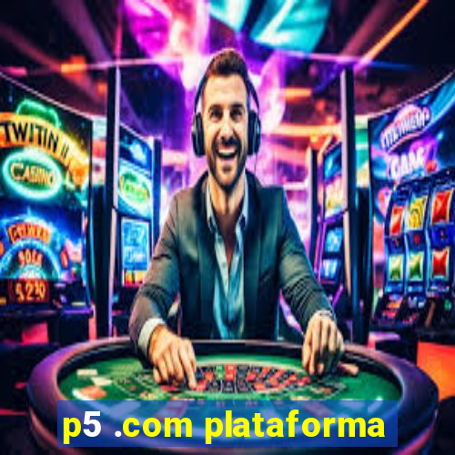 p5 .com plataforma